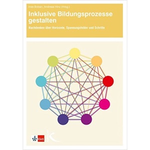 Inklusive Bildungsprozesse gestalten: Nachdenken über Horizonte, Spannungsfelder und Schritte