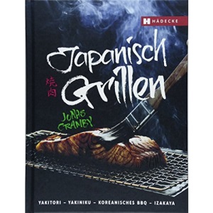 Japanisch Grillen: Yakitori - Yakiniku - Koreanisches BBQ - Izakaya
