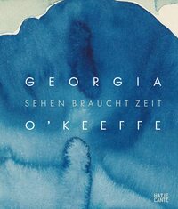 Georgia O'Keeffe: Sehen braucht Zeit