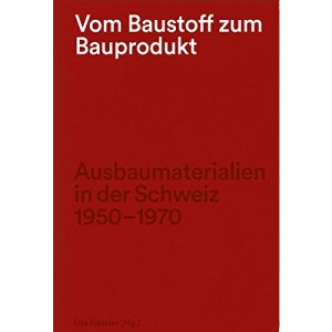 Vom Baustoff zum Bauprodukt: Ausbaumaterialien in der Schweiz 1950-1970