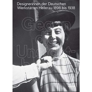 Gegen die Unsichtbarkeit: Designerinnen der Deutschen Werkstätten Hellerau, 1898 bis 1938