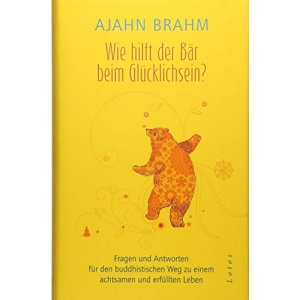 Wie hilft der Bär beim Glücklichsein?: Fragen und Antworten für den buddhistischen Weg zu einem achtsamen und erfüllten Leben