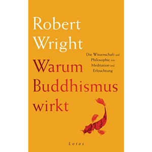 Warum Buddhismus wirkt: Die Wissenschaft und Philosophie von Meditation und Erleuchtung