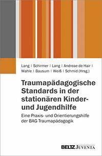 Traumapädagogische Standards in der stationären Kinder- und Jugendhilfe: Eine Praxis- und Orientierungshilfe der BAG Traumapädagogik