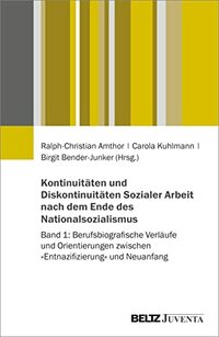 Kontinuitäten und Diskontinuitäten Sozialer Arbeit nach dem Ende des Nationalsozialismus: Band 1: Berufsbiografische Verläufe zwischen ideologischen Kontinuitäten, Migration und Reeducation