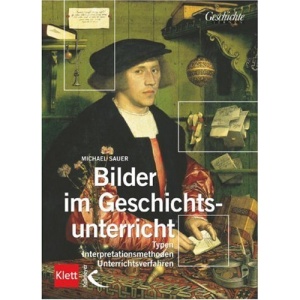 Bilder im Geschichtsunterricht: Typen, Interpretationsmethoden, Unterrichtsverfahren