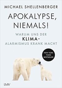 Apocalypse never: Warum uns der Klima-Alarmismus krank macht