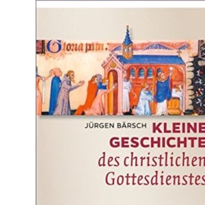 Kleine Geschichte des christlichen Gottesdienstes