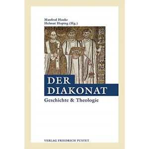 Der Diakonat: Geschichte und Theologie