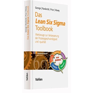 Das Lean Six Sigma Toolbook: Mehr als 100 Werkzeuge zur Verbesserung der Prozessgeschwindigkeit und -qualität