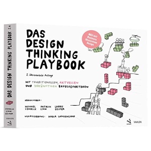 Das Design Thinking Playbook: Mit traditionellen, aktuellen und zukünftigen Erfolgsfaktoren