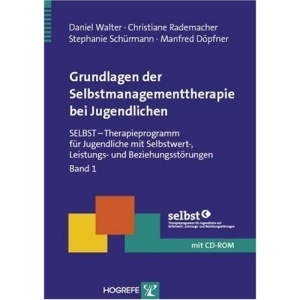 Grundlagen der Selbstmanagementtherapie bei Jugendlichen: SELBST-Therapieprogramm für Jugendliche mit Selbstwert-, Leistungs- und Beziehungsstörungen Band 1