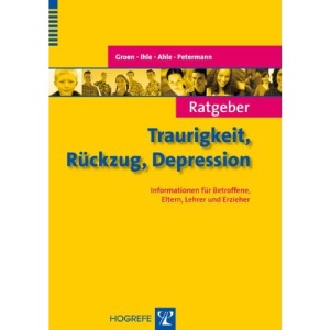 Ratgeber Traurigkeit, Rückzug, Depression: Informationen für Betroffene, Eltern, Lehrer und Erzieher