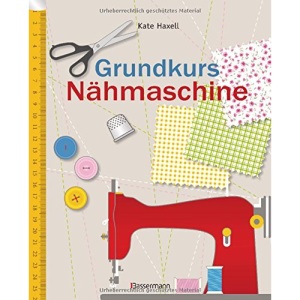 Grundkurs Nähmaschine: Nähen leicht gemacht - Schritt für Schritt vom Einsteiger zum Profi