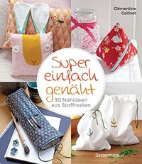 Super einfach genäht. 30 Nähideen aus Stoffresten: für Accessoires, Home-Deko und Kinderzimmer. Besonders für Anfänger*innen geeignet