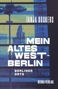 Mein altes West-Berlin: Berliner Orte