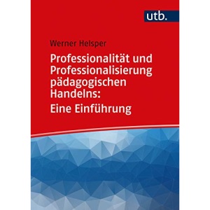 Professionalität und Professionalisierung pädagogischen Handelns: Eine Einführung