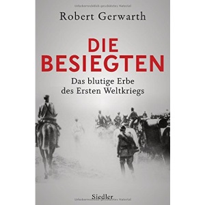 Die Besiegten: Das blutige Erbe des Ersten Weltkriegs