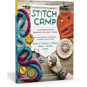 Stitch Camp: 18 ausgetüftelte Projekte für Kids + Teens - Die 6 beliebtesten Handarbeitstechniken aller Zeiten. nähen - stricken - häkeln - filzen - sticken - weben