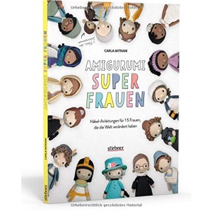 Amigurumi Superfrauen. Häkel-Anleitungen für 15 Frauen, die die Welt verändert haben: Von Kleopatra bis Greta Thunberg: berühmte Frauen aus Politik, Wissenschaft und Popkultur als Häkelfigur!