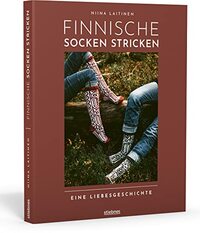 Finnische Socken stricken. Eine Liebesgeschichte.: Alles für den Socken-Partnerlook: Strick-Anleitungen & Muster-Varianten für schmale und breite Füße. Zum Verschenken & Selbsttragen