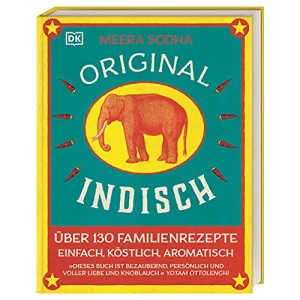 Original indisch: Über 130 Familienrezepte. Einfach, köstlich, aromatisch