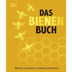 Das Bienen Buch: Bienen verstehen, schützen und halten
