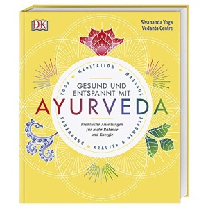 Gesund und entspannt mit Ayurveda: Praktische Anleitung für mehr Balance und Energie - Yoga, Meditation, Massage, Ernährung, Kräuter & Gewürze