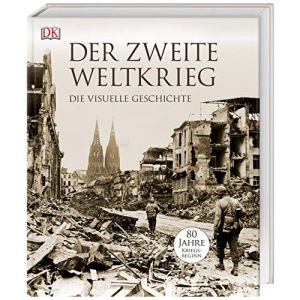 Der Zweite Weltkrieg: Die visuelle Geschichte