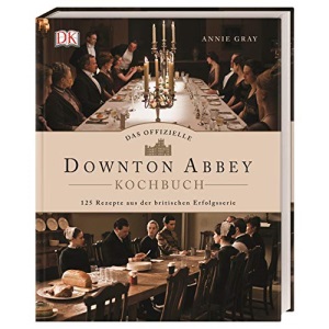 Das offizielle Downton-Abbey-Kochbuch: 125 Rezepte aus der britischen Erfolgsserie