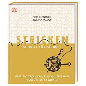 Stricken Schritt für Schritt: Über 200 Techniken, Strickmuster und Projekte für Einsteiger