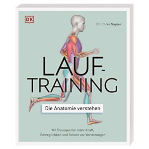 Lauftraining - Die Anatomie verstehen: Mit Übungen für mehr Kraft, Beweglichkeit und Schutz vor Verletzungen