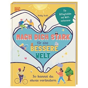Mach dich stark für eine bessere Welt: So kannst du etwas verändern. Für Alltagshelden und Weltverbesserer
