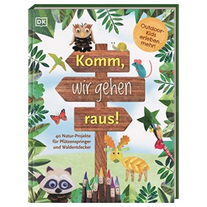 Komm, wir gehen raus!: 40 Natur-Projekte für Pfützenspringer und Waldentdecker. Outdoor-Kids erleben mehr!