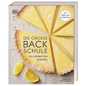 Die große Backschule: Von einfach bis grandios. Mit über 250 Rezepten