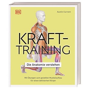 Krafttraining - Die Anatomie verstehen: Mit Übungen zum gezielten Muskelaufbau für einen definierten Körper