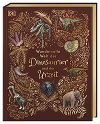 Wundervolle Welt der Dinosaurier und der Urzeit: Ein Urzeit-Bilderbuch für die ganze Familie