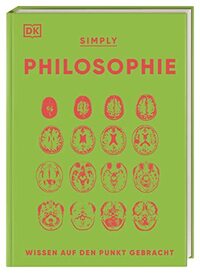 SIMPLY. Philosophie: Wissen auf den Punkt gebracht. Visuelles Nachschlagewerk zu 90 zentralen Themen der Philosophie