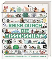 Reise durch die Wissenschaft: Von der antiken Medizin bis zur modernen Robotik. Das große Buch über die Geschichte der Wissenschaft. Für Kinder ab 10 Jahren