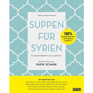 Suppen für Syrien: 80 Lieblingsrezepte aus aller Welt