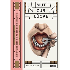 Mut zur Lücke: Kunst und Geschichte der Zahnheilkunde