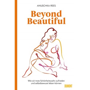 Beyond Beautiful: Wie wir trotz Schönheitswahn zufrieden und selbstbewusst leben können