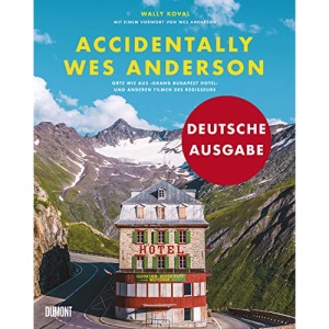 Accidentally Wes Anderson (Deutsche Ausgabe): Orte wie aus »Grand Budapest Hotel« und anderen Filmen des Regisseurs