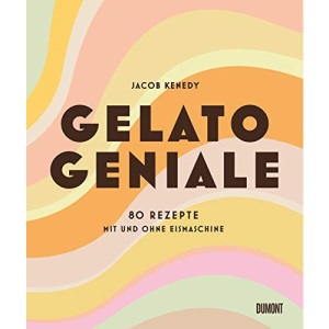 Gelato Geniale: 80 Rezepte mit und ohne Eismaschine