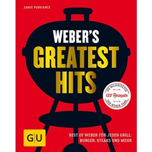 Weber's Greatest Hits: Best of Weber für jeden Grill: Burger, Steaks und mehr