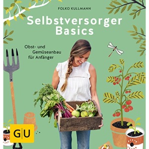 Selbstversorger Basics: Obst- und Gemüseanbau für Anfänger