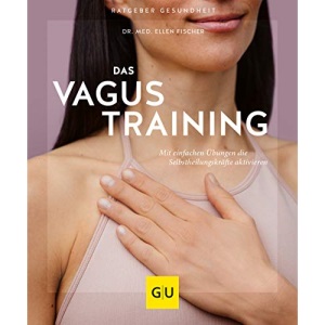 Das Vagus-Training: Mit einfachen Übungen die Selbstheilungskräfte aktivieren