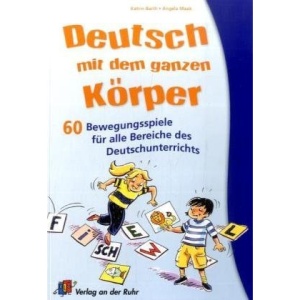 Deutsch mit dem ganzen Körper: 60 Bewegungsspiele für alle Bereiche des Deutschunterrichts