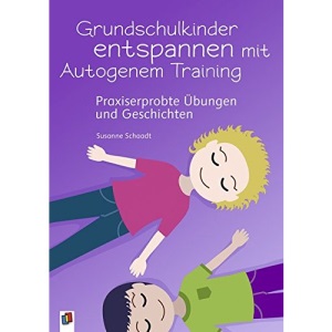 Grundschulkinder entspannen mit Autogenem Training: Praxiserprobte Übungen und Geschichten
