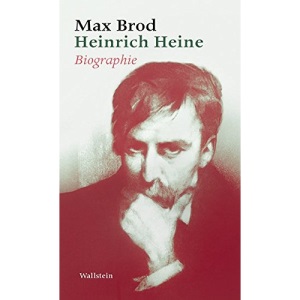 Heinrich Heine: Biographie. Max Brod - Ausgewählte Werke